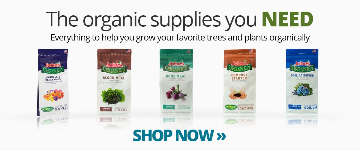 We have the supplies you need to grow your favorite trees and plants organically