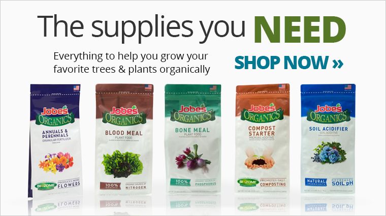 We have the supplies you need to grow your favorite trees and plants organically
